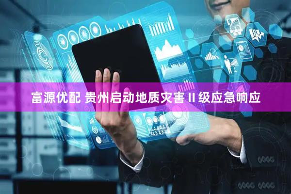 富源优配 贵州启动地质灾害Ⅱ级应急响应