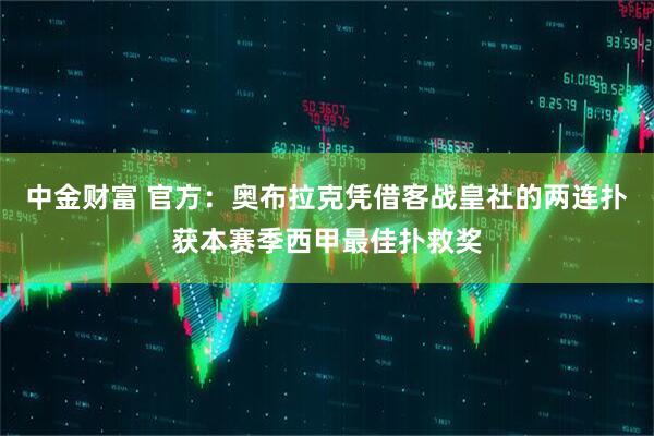 中金财富 官方：奥布拉克凭借客战皇社的两连扑获本赛季西甲最佳扑救奖