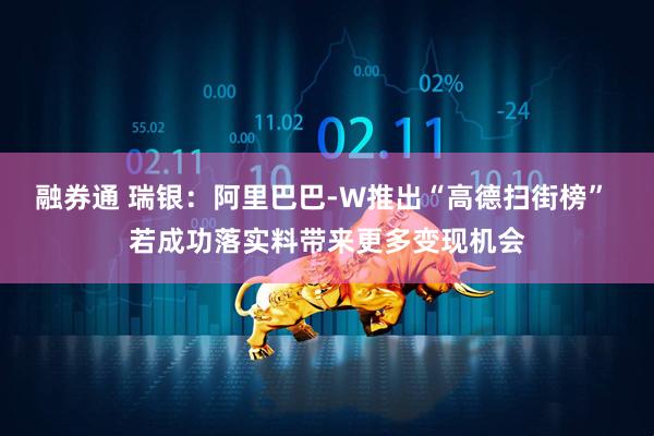 融券通 瑞银：阿里巴巴-W推出“高德扫街榜” 若成功落实料带来更多变现机会