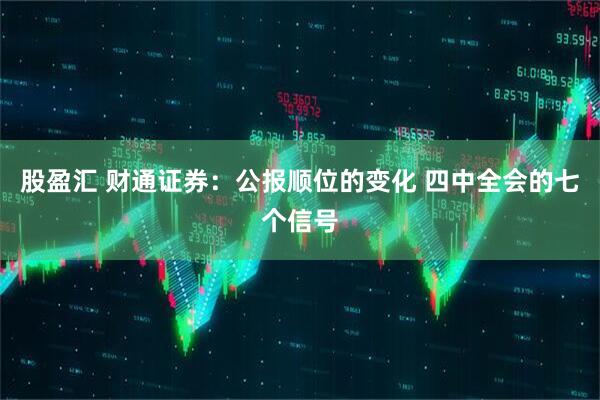 股盈汇 财通证券:公报顺位的变化 四中全会的七个信号