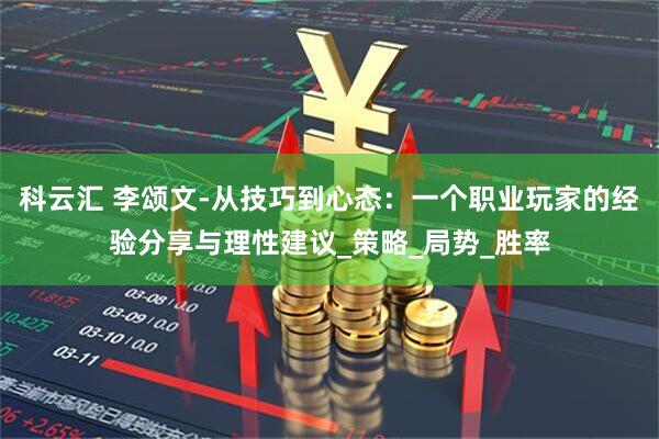 科云汇 李颂文-从技巧到心态:一个职业玩家的经验分享与理性建议_策略_局势_胜率